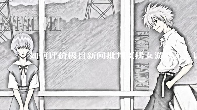 如何评价极目新闻批判《捞女游戏》，认为靠性别对立捞流量？