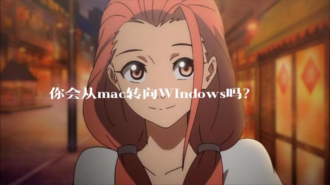 你会从mac转向Windows吗？